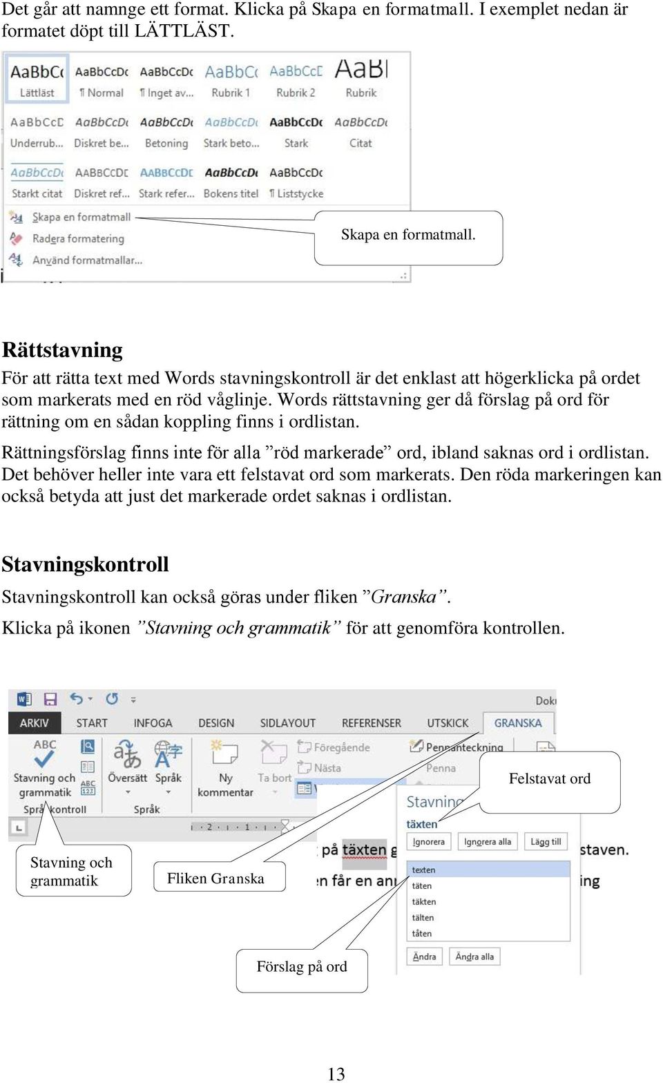 Det behöver heller inte vara ett felstavat ord som markerats. Den röda markeringen kan också betyda att just det markerade ordet saknas i ordlistan.