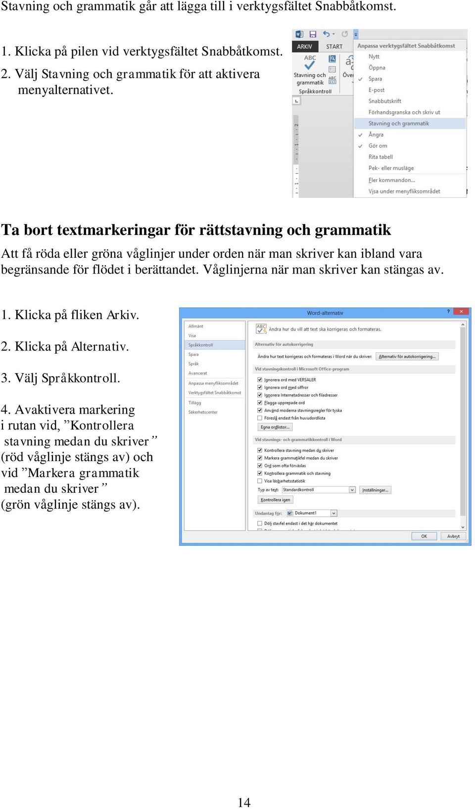 Ta bort textmarkeringar för rättstavning och grammatik Att få röda eller gröna våglinjer under orden när man skriver kan ibland vara begränsande för flödet i