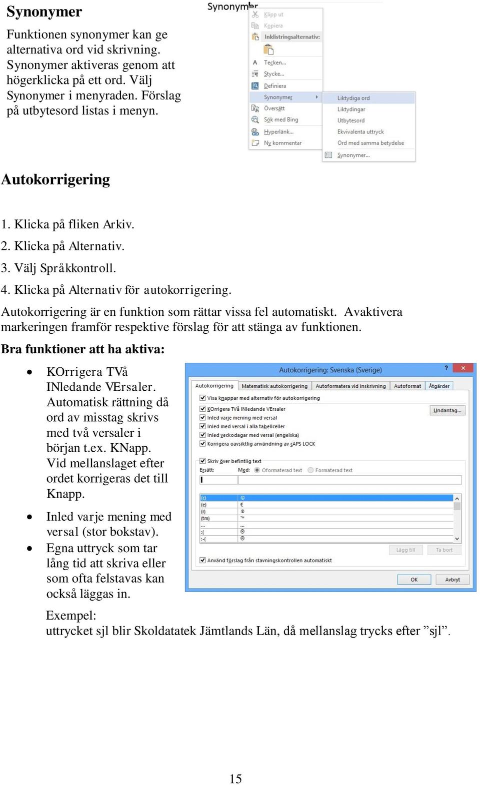 Avaktivera markeringen framför respektive förslag för att stänga av funktionen. Bra funktioner att ha aktiva: KOrrigera TVå INledande VErsaler.