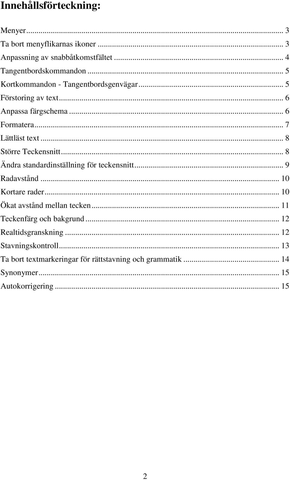 .. 8 Större Teckensnitt... 8 Ändra standardinställning för teckensnitt... 9 Radavstånd... 10 Kortare rader... 10 Ökat avstånd mellan tecken.