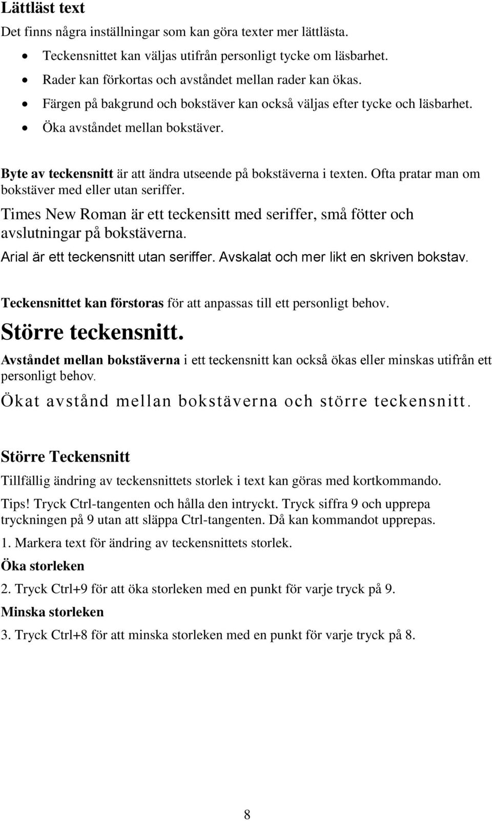 Ofta pratar man om bokstäver med eller utan seriffer. Times New Roman är ett teckensitt med seriffer, små fötter och avslutningar på bokstäverna. Arial är ett teckensnitt utan seriffer.