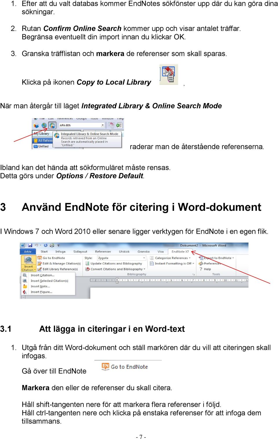 Klicka på ikonen Copy to Local Library, När man återgår till läget Integrated Library & Online Search Mode raderar man de återstående referenserna. Ibland kan det hända att sökformuläret måste rensas.