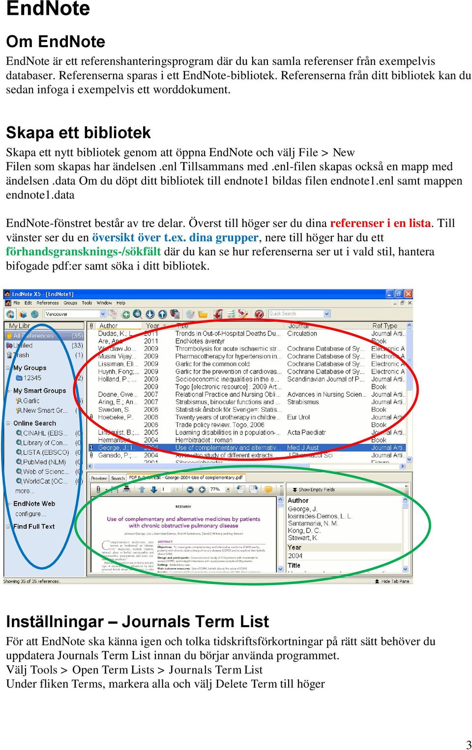 Skapa ett bibliotek Skapa ett nytt bibliotek genom att öppna EndNote och välj File > New Filen som skapas har ändelsen.enl Tillsammans med.enl-filen skapas också en mapp med ändelsen.