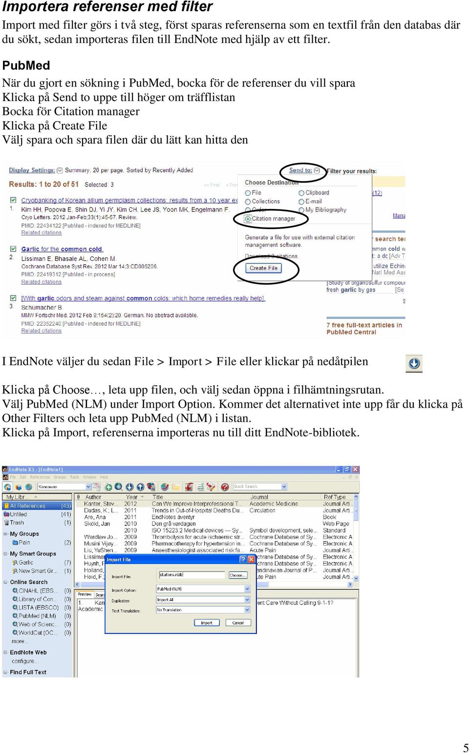 filen där du lätt kan hitta den I EndNote väljer du sedan File > Import > File eller klickar på nedåtpilen Klicka på Choose, leta upp filen, och välj sedan öppna i filhämtningsrutan.