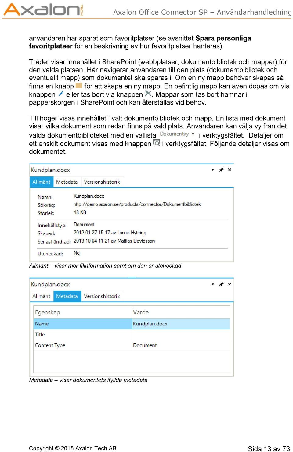 Här navigerar användaren till den plats (dokumentbibliotek och eventuellt mapp) som dokumentet ska sparas i. Om en ny mapp behöver skapas så finns en knapp för att skapa en ny mapp.