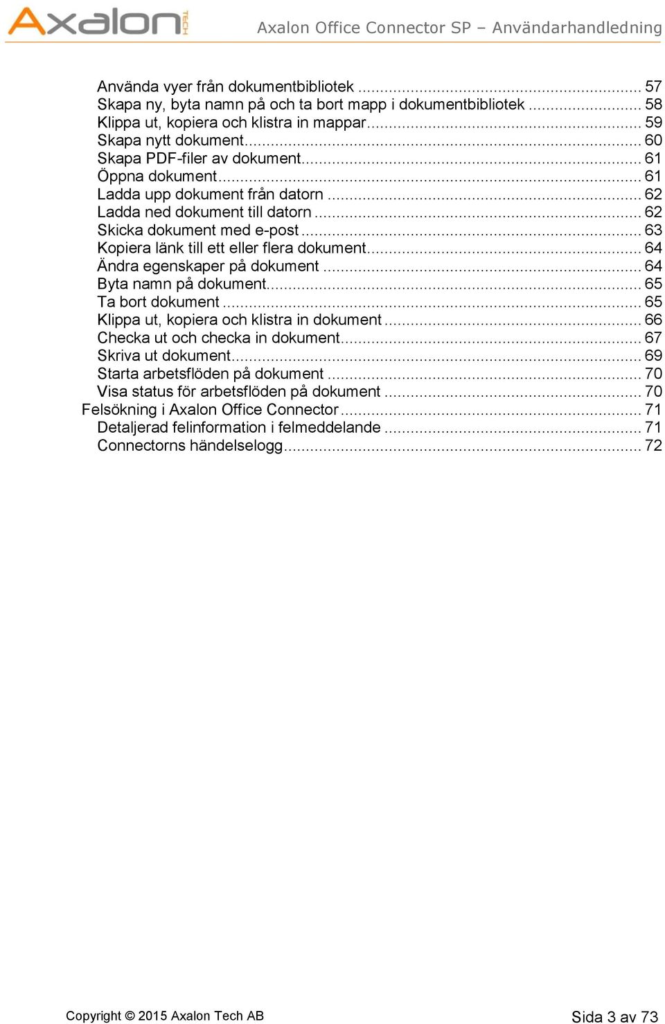 .. 63 Kopiera länk till ett eller flera dokument... 64 Ändra egenskaper på dokument... 64 Byta namn på dokument... 65 Ta bort dokument... 65 Klippa ut, kopiera och klistra in dokument.