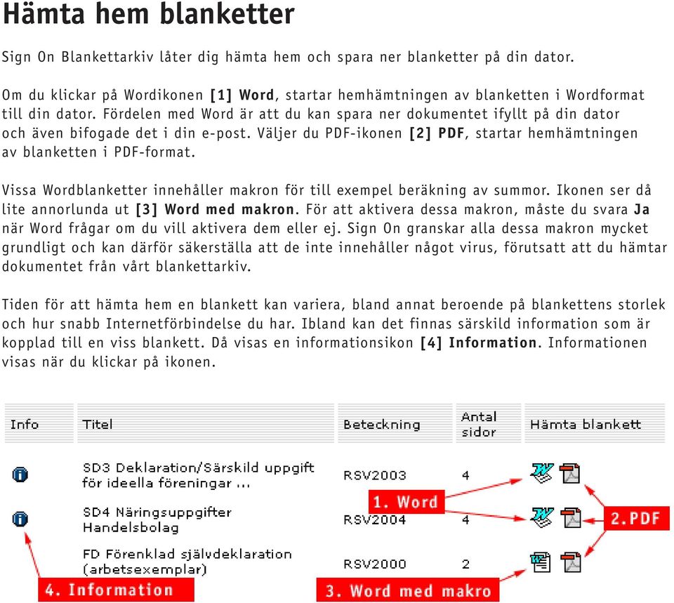 Fördelen med Word är att du kan spara ner dokumentet ifyllt på din dator och även bifogade det i din e-post. Väljer du PDF-ikonen [2] PDF, startar hemhämtningen av blanketten i PDF-format.