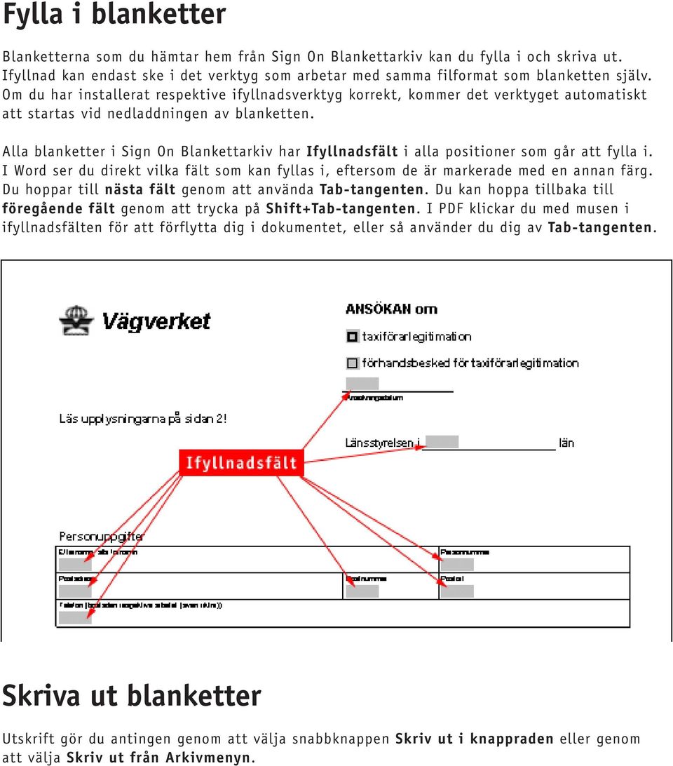 Alla blanketter i Sign On Blankettarkiv har Ifyllnadsfält i alla positioner som går att fylla i. I Word ser du direkt vilka fält som kan fyllas i, eftersom de är markerade med en annan färg.