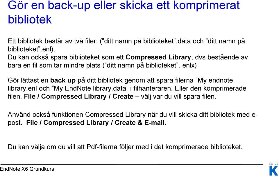 enlx) Gör lättast en back up på ditt bibliotek genom att spara filerna My endnote library.enl och My EndNote library.data i filhanteraren.