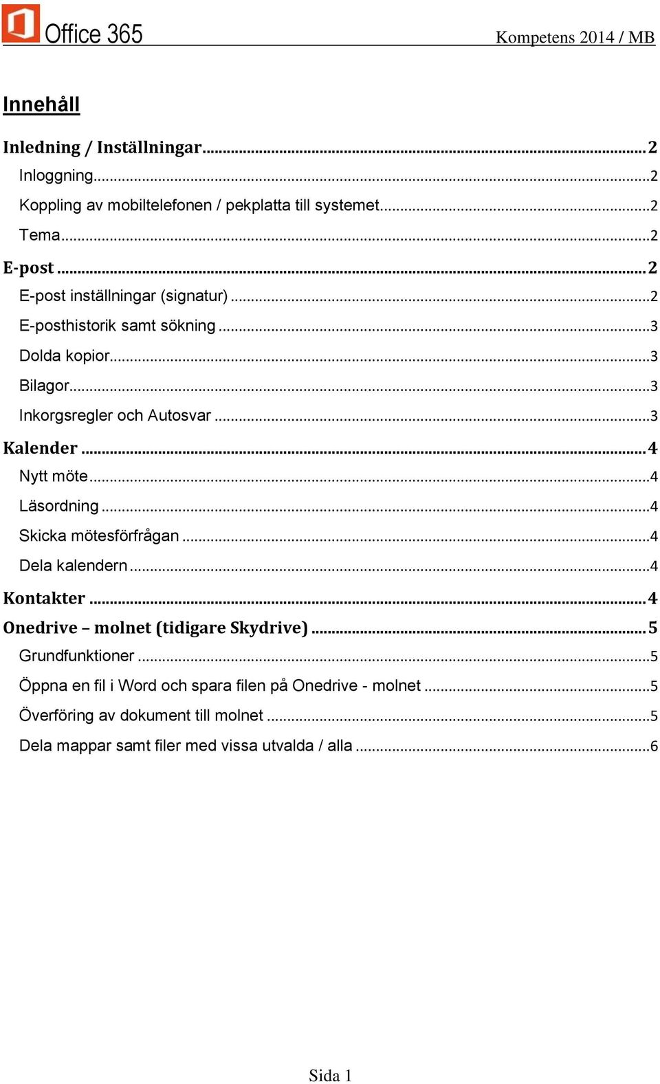 .. 4 Nytt möte...4 Läsordning...4 Skicka mötesförfrågan...4 Dela kalendern...4 Kontakter... 4 Onedrive molnet (tidigare Skydrive).