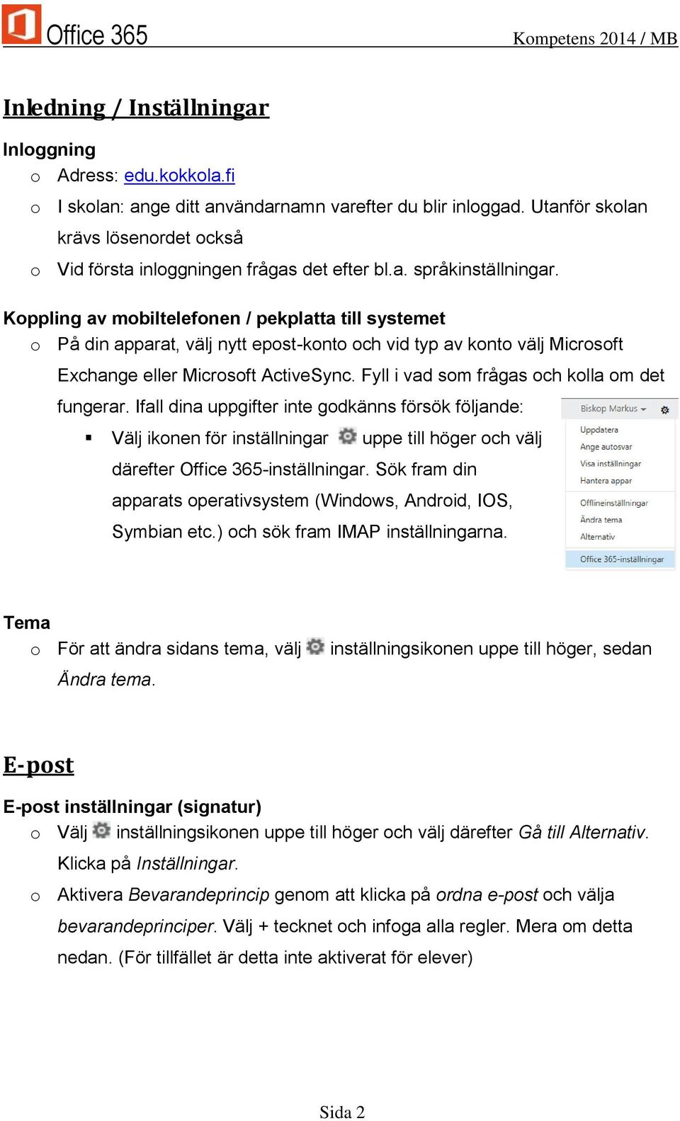 Koppling av mobiltelefonen / pekplatta till systemet o På din apparat, välj nytt epost-konto och vid typ av konto välj Microsoft Exchange eller Microsoft ActiveSync.