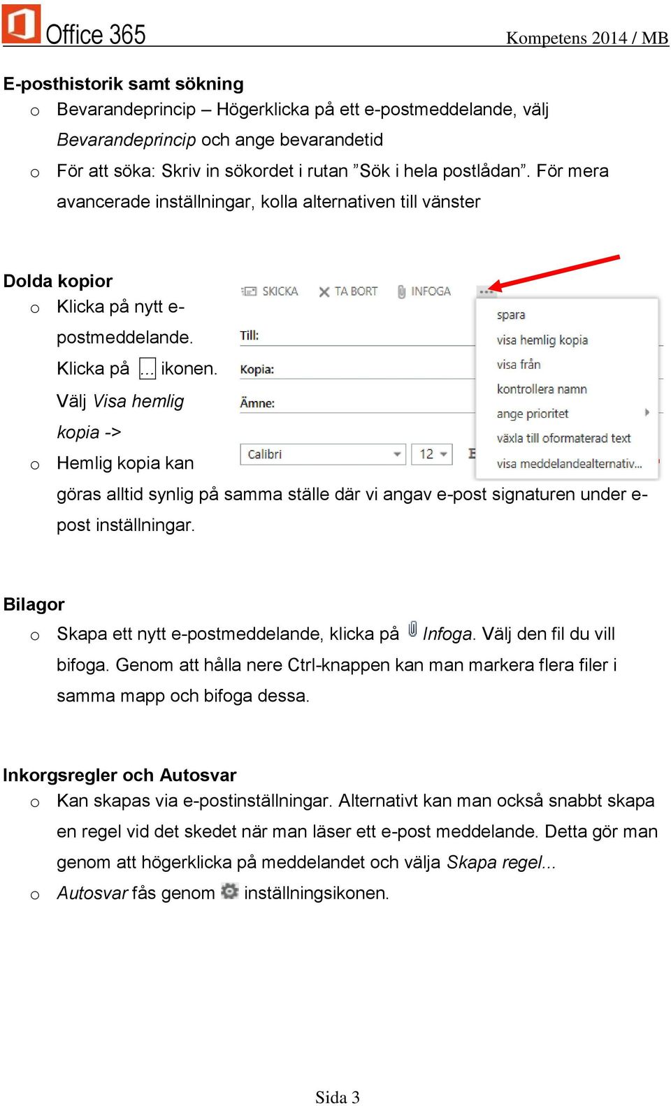 Välj Visa hemlig kopia -> o Hemlig kopia kan göras alltid synlig på samma ställe där vi angav e-post signaturen under e- post inställningar.