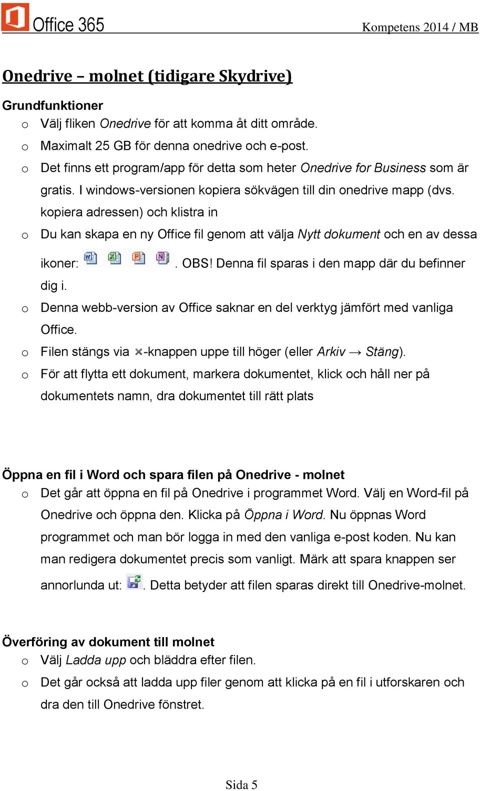 kopiera adressen) och klistra in o Du kan skapa en ny Office fil genom att välja Nytt dokument och en av dessa ikoner: dig i.. OBS!