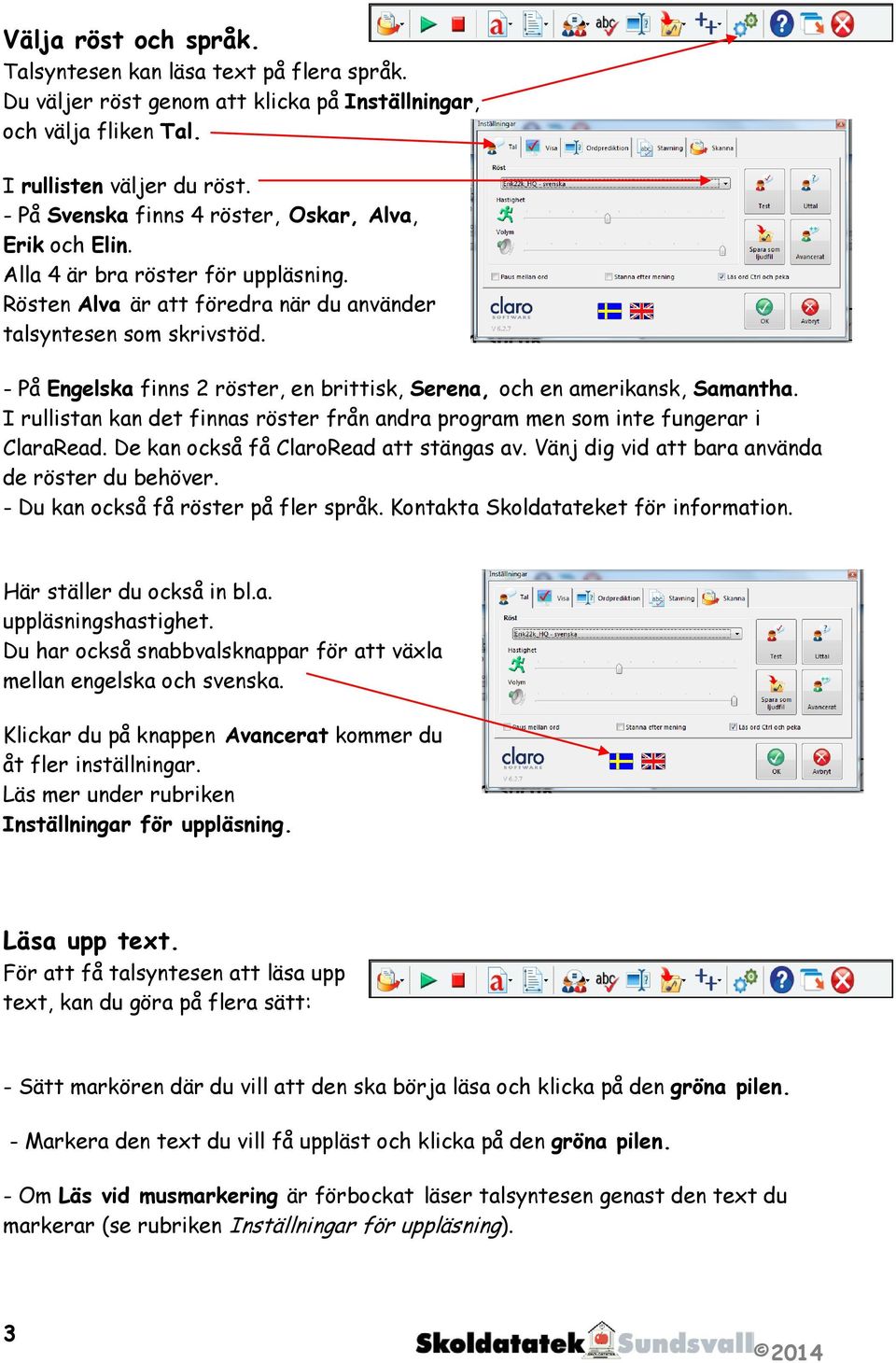 - På Engelska finns 2 röster, en brittisk, Serena, och en amerikansk, Samantha. I rullistan kan det finnas röster från andra program men som inte fungerar i ClaraRead.