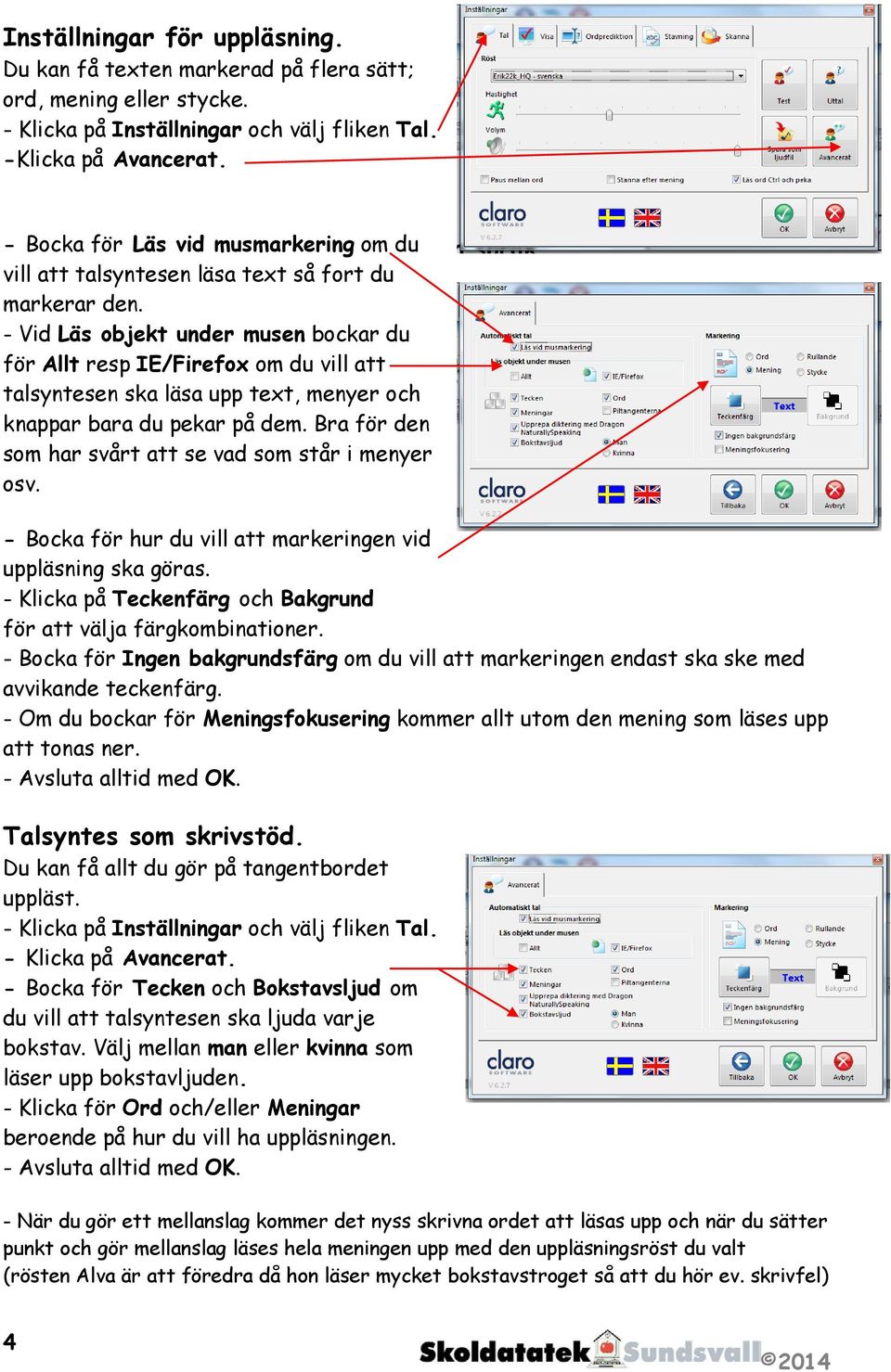 - Vid Läs objekt under musen bockar du för Allt resp IE/Firefox om du vill att talsyntesen ska läsa upp text, menyer och knappar bara du pekar på dem.