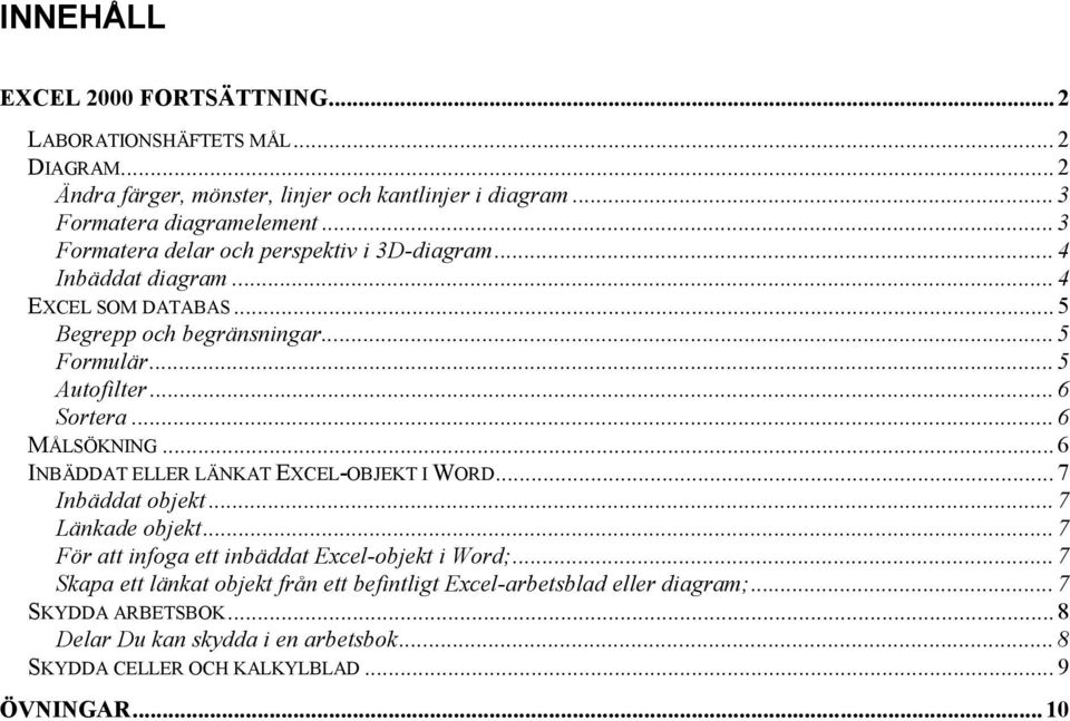 .. 6 MÅLSÖKNING... 6 INBÄDDAT ELLER LÄNKAT EXCEL-OBJEKT I WORD... 7 Inbäddat objekt... 7 Länkade objekt... 7 För att infoga ett inbäddat Excel-objekt i Word;.