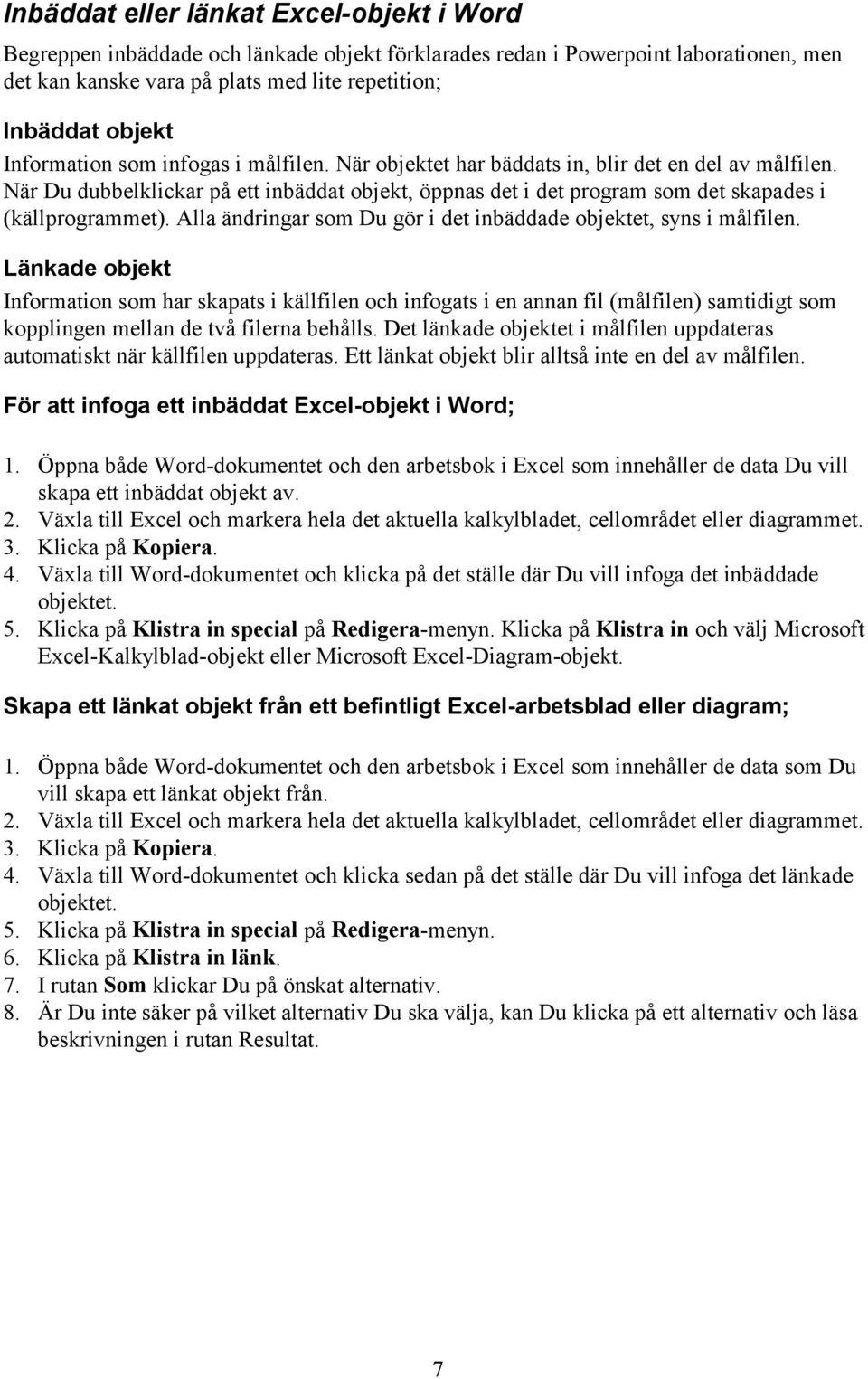 Alla ändringar som Du gör i det inbäddade objektet, syns i målfilen.