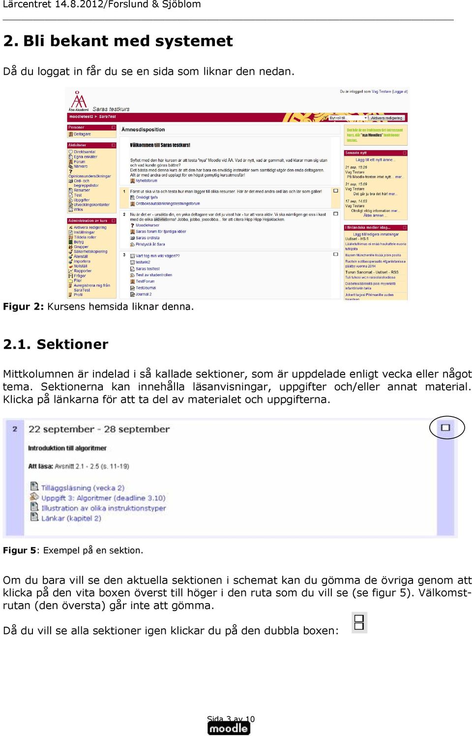Sektionerna kan innehålla läsanvisningar, uppgifter och/eller annat material. Klicka på länkarna för att ta del av materialet och uppgifterna. Figur 5: Exempel på en sektion.
