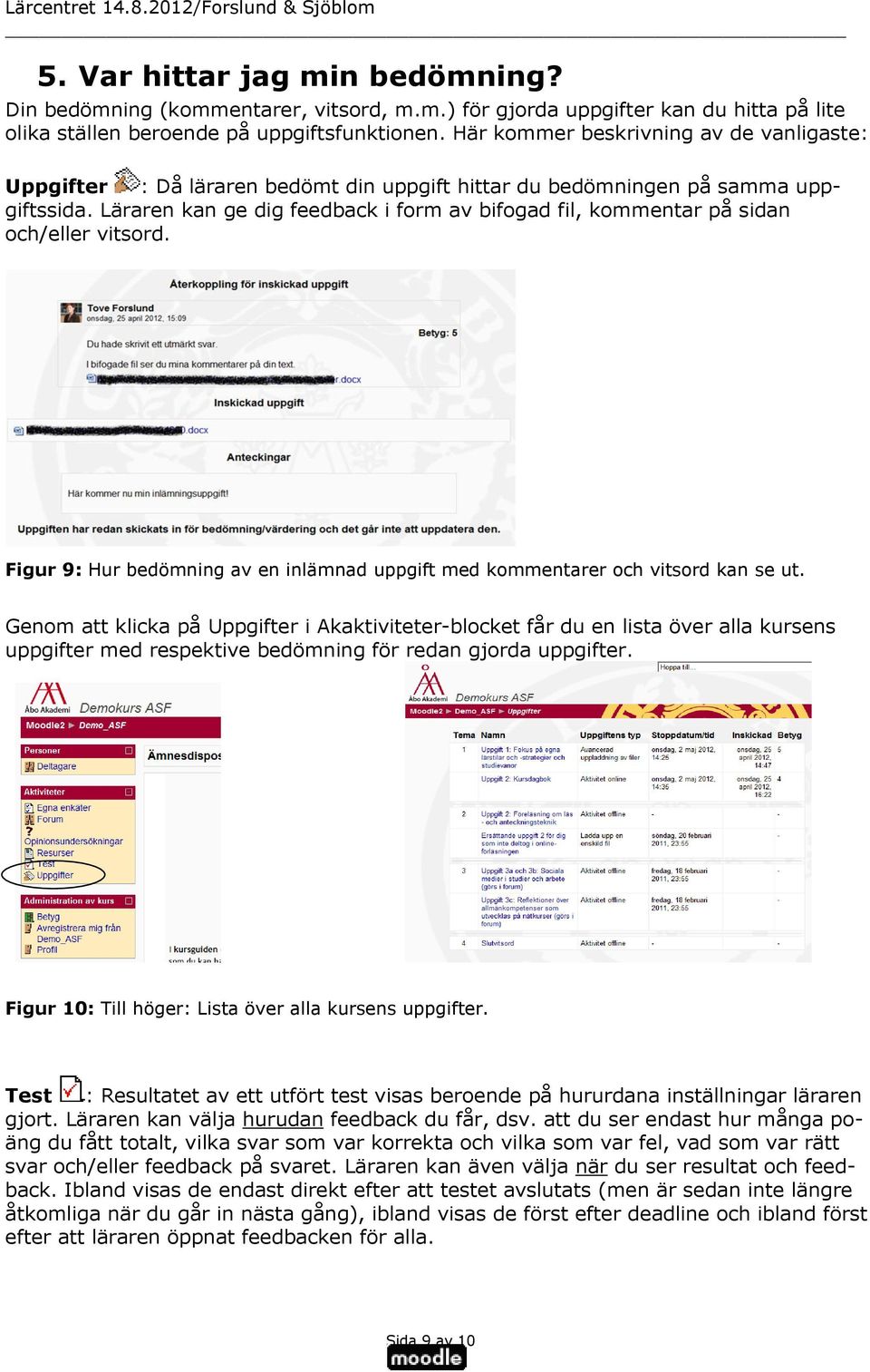 Läraren kan ge dig feedback i form av bifogad fil, kommentar på sidan och/eller vitsord. Figur 9: Hur bedömning av en inlämnad uppgift med kommentarer och vitsord kan se ut.