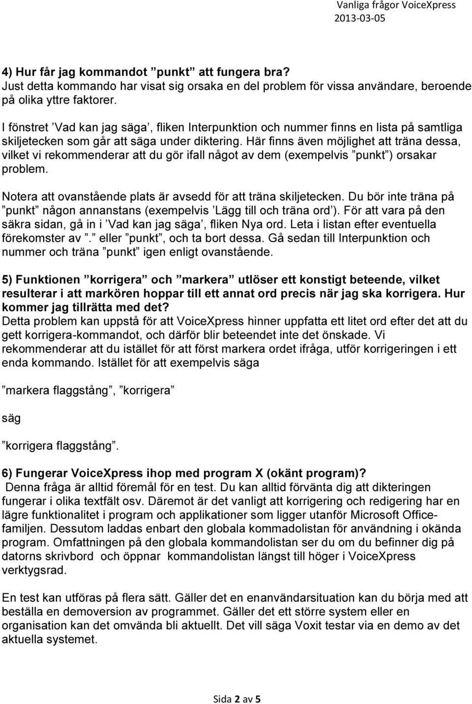 Här finns även möjlighet att träna dessa, vilket vi rekommenderar att du gör ifall något av dem (exempelvis punkt ) orsakar problem. Notera att ovanstående plats är avsedd för att träna skiljetecken.