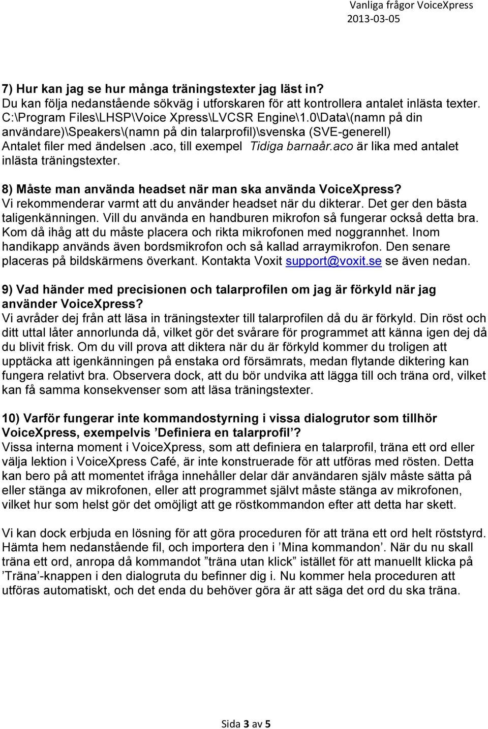 8) Måste man använda headset när man ska använda VoiceXpress? Vi rekommenderar varmt att du använder headset när du dikterar. Det ger den bästa taligenkänningen.