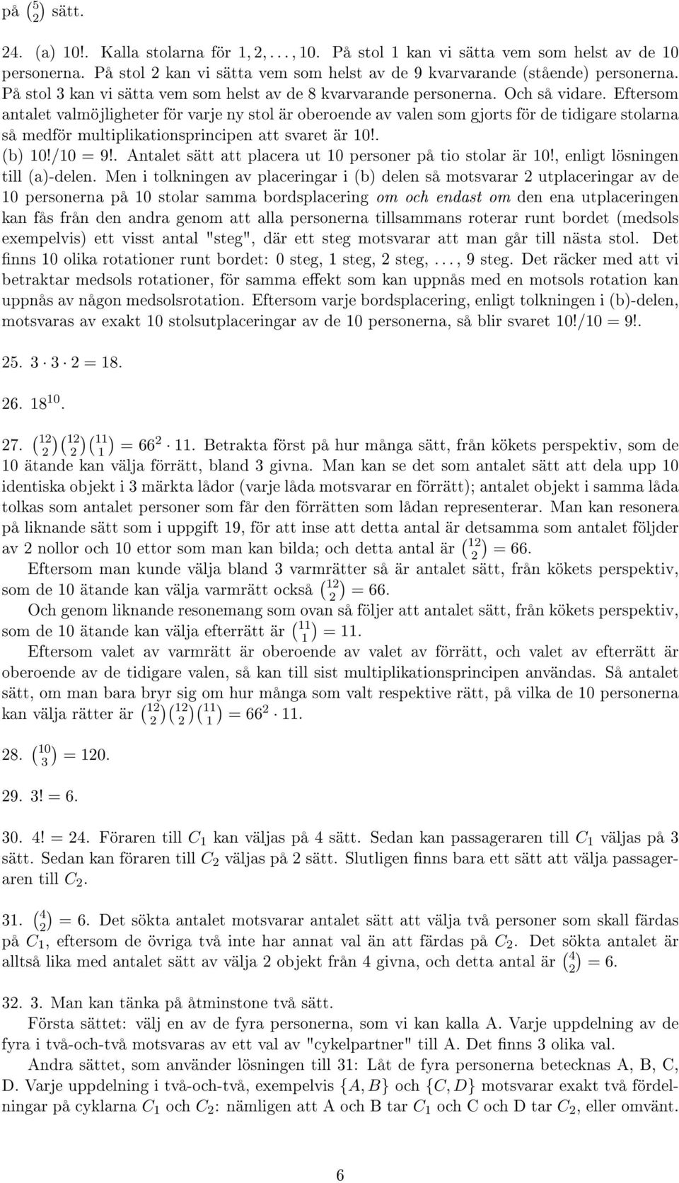 Eftersom antalet valmöjligheter för varje ny stol är oberoende av valen som gjorts för de tidigare stolarna så medför multiplikationsprincipen att svaret är 10!. b 10!/10 = 9!