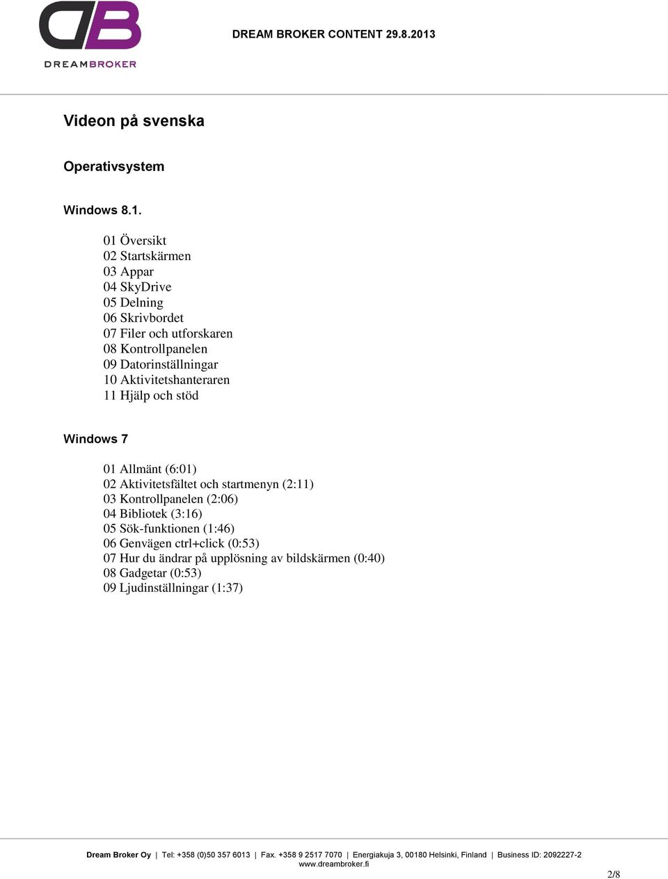 Datorinställningar 10 Aktivitetshanteraren 11 Hjälp och stöd Windows 7 01 Allmänt (6:01) 02 Aktivitetsfältet och startmenyn