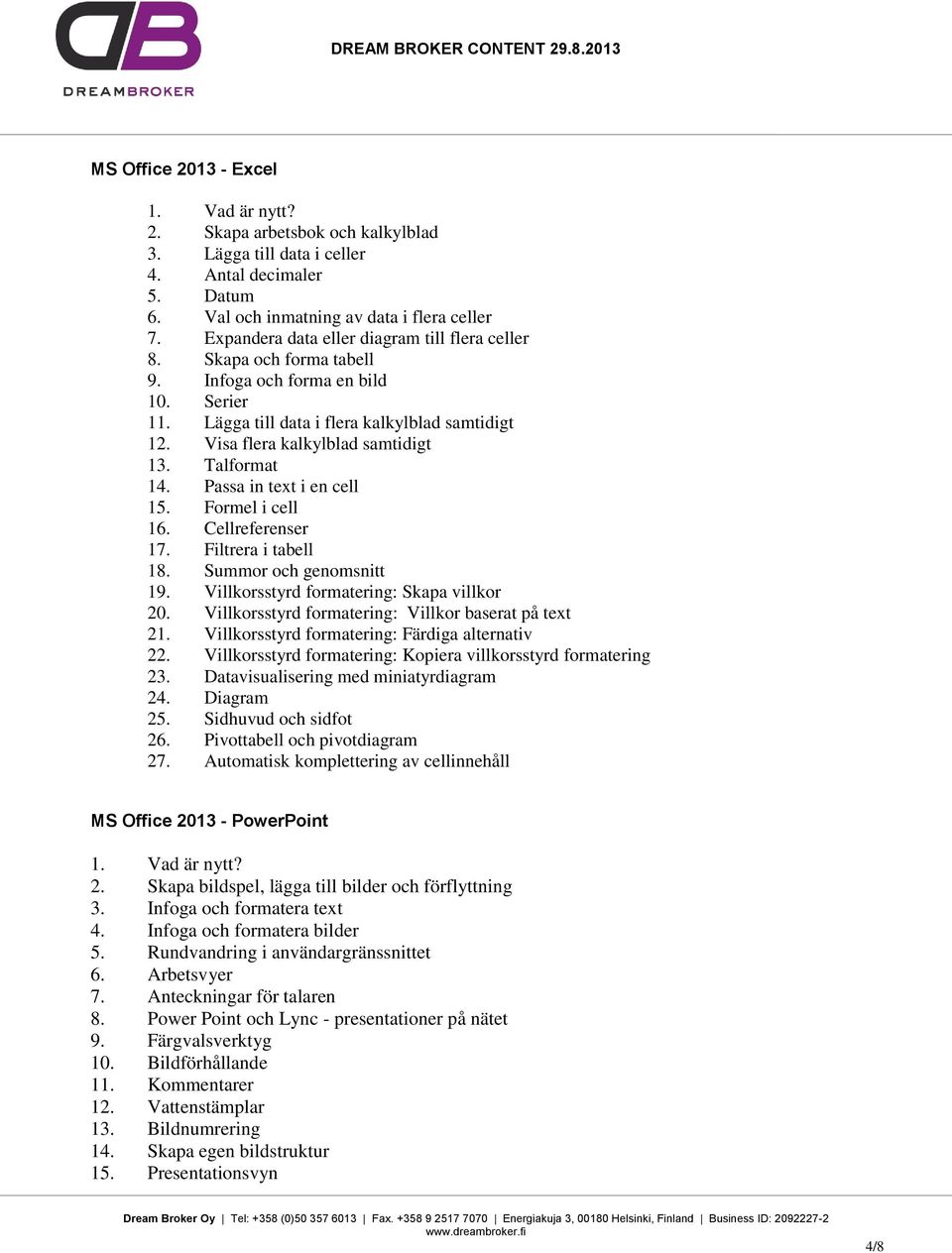 Talformat 14. Passa in text i en cell 15. Formel i cell 16. Cellreferenser 17. Filtrera i tabell 18. Summor och genomsnitt 19. Villkorsstyrd formatering: Skapa villkor 20.