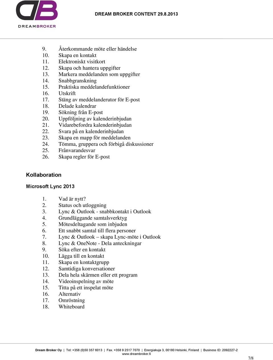 Vidarebefordra kalenderinbjudan 22. Svara på en kalenderinbjudan 23. Skapa en mapp för meddelanden 24. Tömma, gruppera och förbigå diskussioner 25. Frånvarandesvar 26.