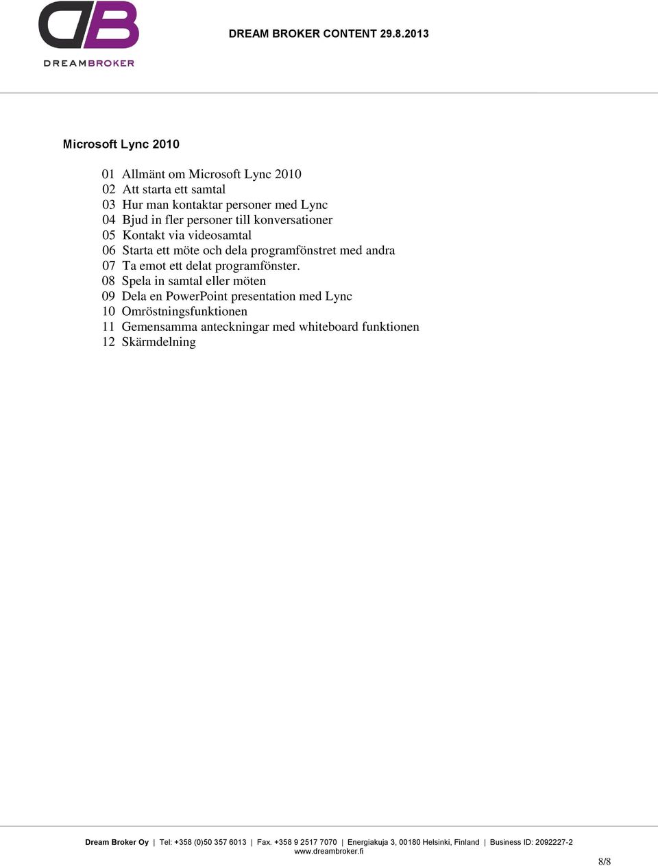programfönstret med andra 07 Ta emot ett delat programfönster.