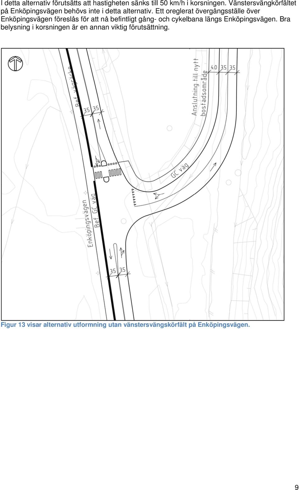 Ett oreglerat övergångsställe över Enköpingsvägen föreslås för att nå befintligt gång- och cykelbana