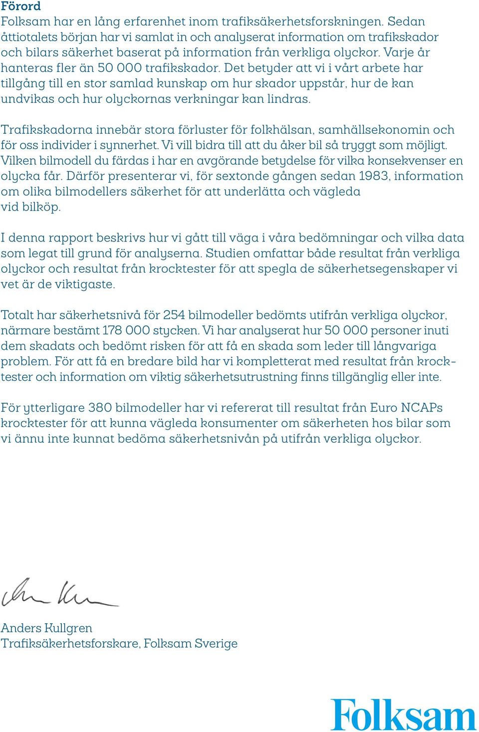 Det betyder att vi i vårt arbete har tillgång till en stor samlad kunskap om hur skador uppstår, hur de kan undvikas och hur olyckornas verkningar kan lindras.