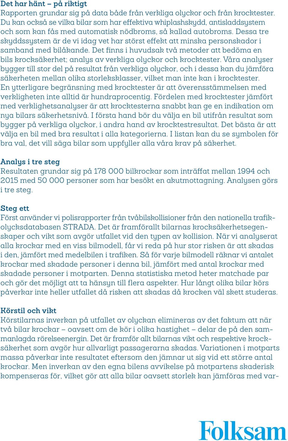 Dessa tre skyddssystem är de vi idag vet har störst effekt att minska personskador i samband med bilåkande.