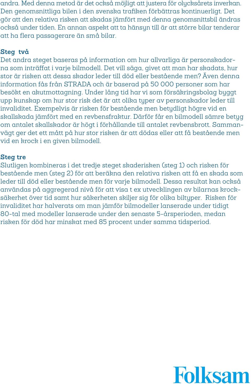 En annan aspekt att ta hänsyn till är att större bilar tenderar att ha flera passagerare än små bilar.