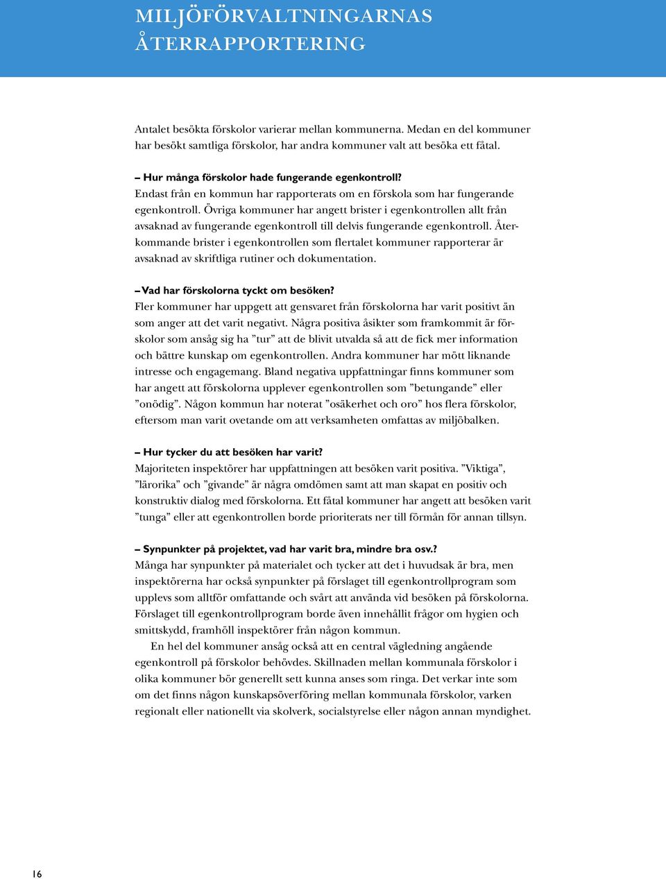 Övriga kommuner har angett brister i egenkontrollen allt från avsaknad av fungerande egenkontroll till delvis fungerande egenkontroll.