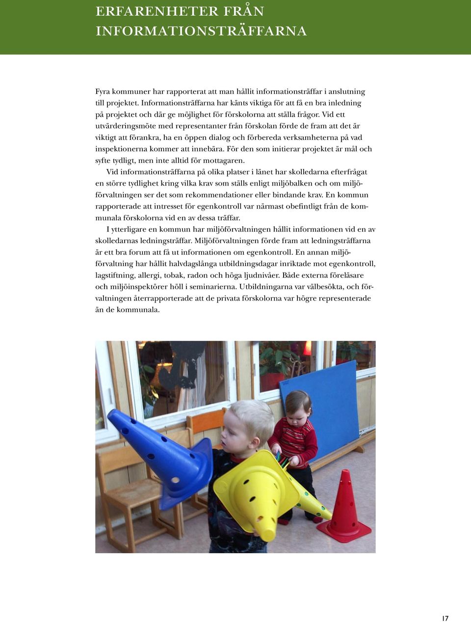 Vid ett utvärderingsmöte med representanter från förskolan förde de fram att det är viktigt att förankra, ha en öppen dialog och förbereda verksamheterna på vad inspektionerna kommer att innebära.