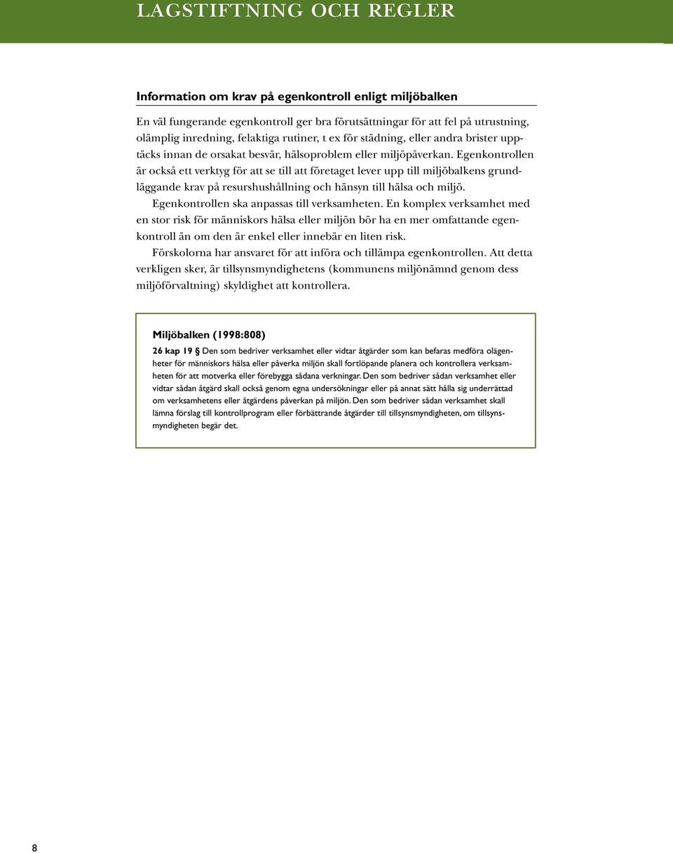 Egenkontrollen är också ett verktyg för att se till att företaget lever upp till miljöbalkens grundläggande krav på resurshushållning och hänsyn till hälsa och miljö.