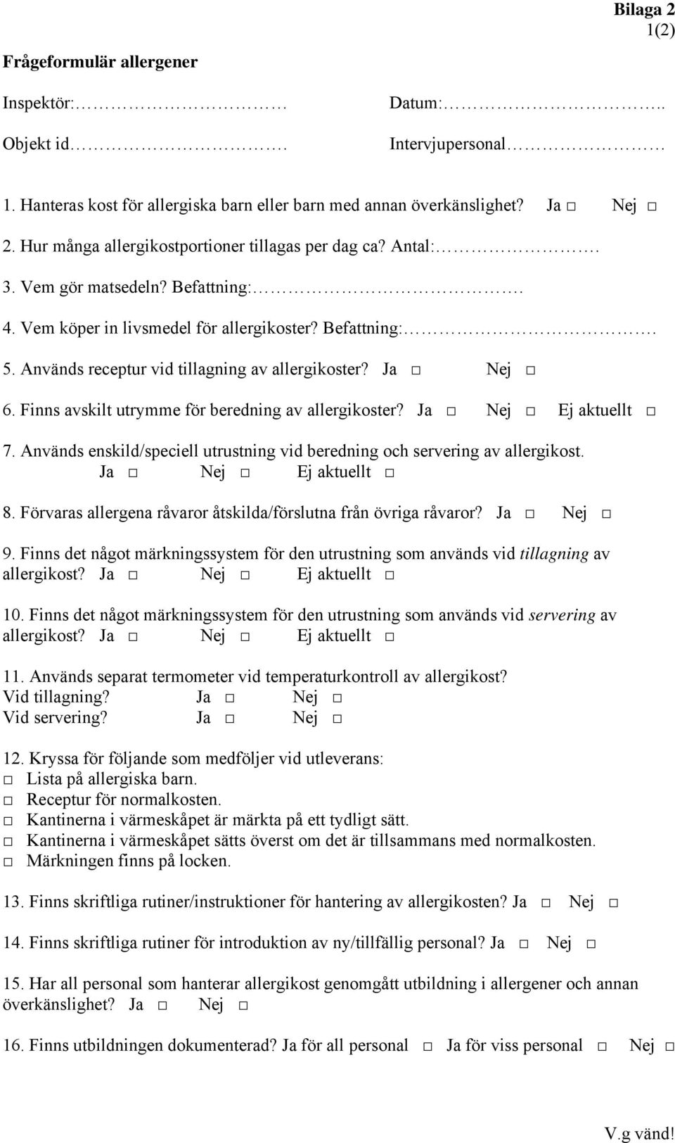 Används receptur vid tillagning av allergikoster? Ja Nej 6. Finns avskilt utrymme för beredning av allergikoster? Ja Nej Ej aktuellt 7.