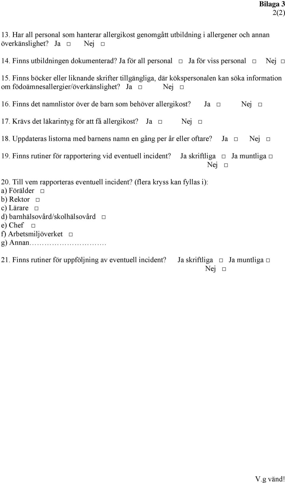 Finns det namnlistor över de barn som behöver allergikost? Ja Nej 17. Krävs det läkarintyg för att få allergikost? Ja Nej 18. Uppdateras listorna med barnens namn en gång per år eller oftare?
