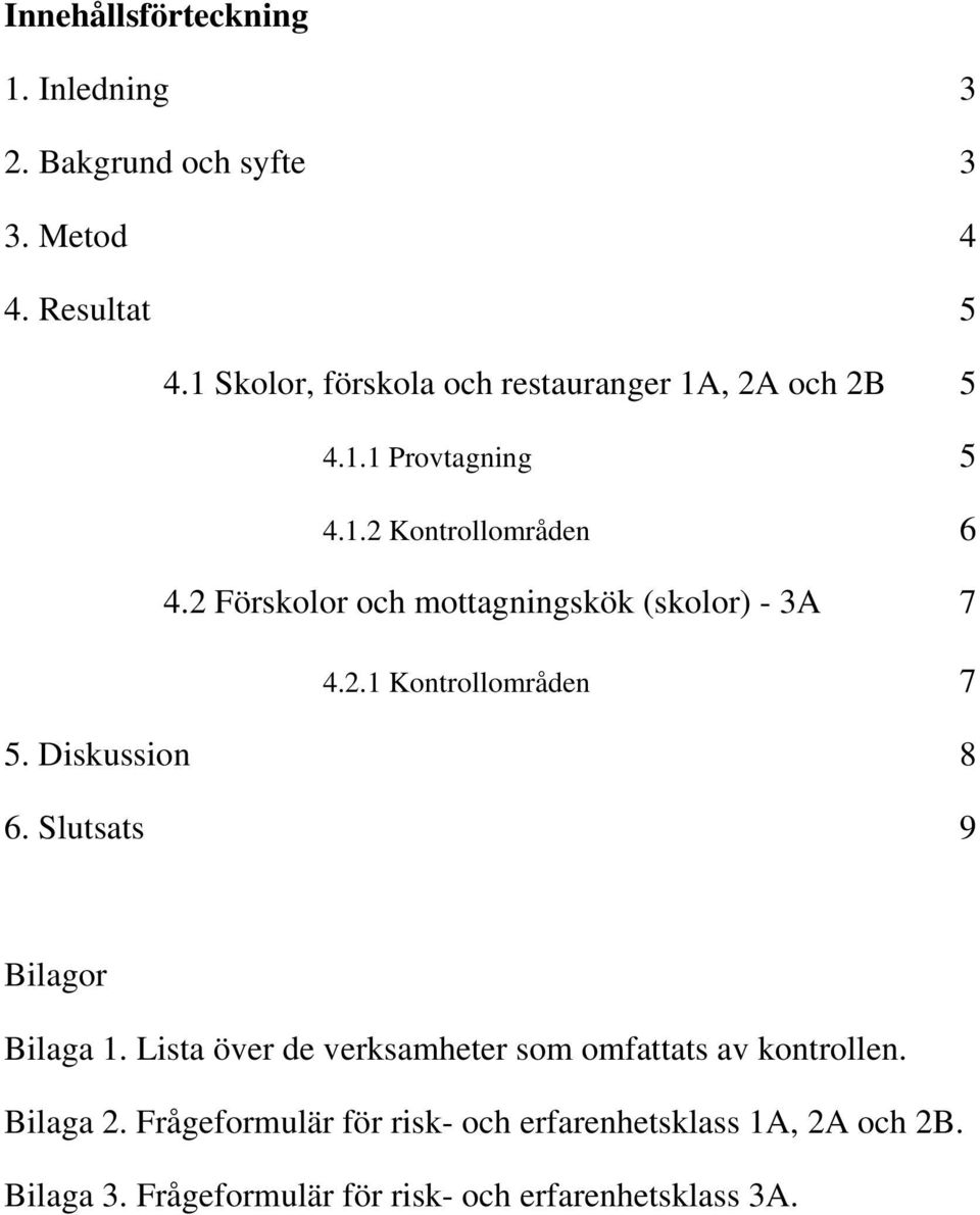 2 Förskolor och mottagningskök (skolor) - 3A 7 4.2.1 Kontrollområden 7 5. Diskussion 8 6. Slutsats 9 Bilagor Bilaga 1.