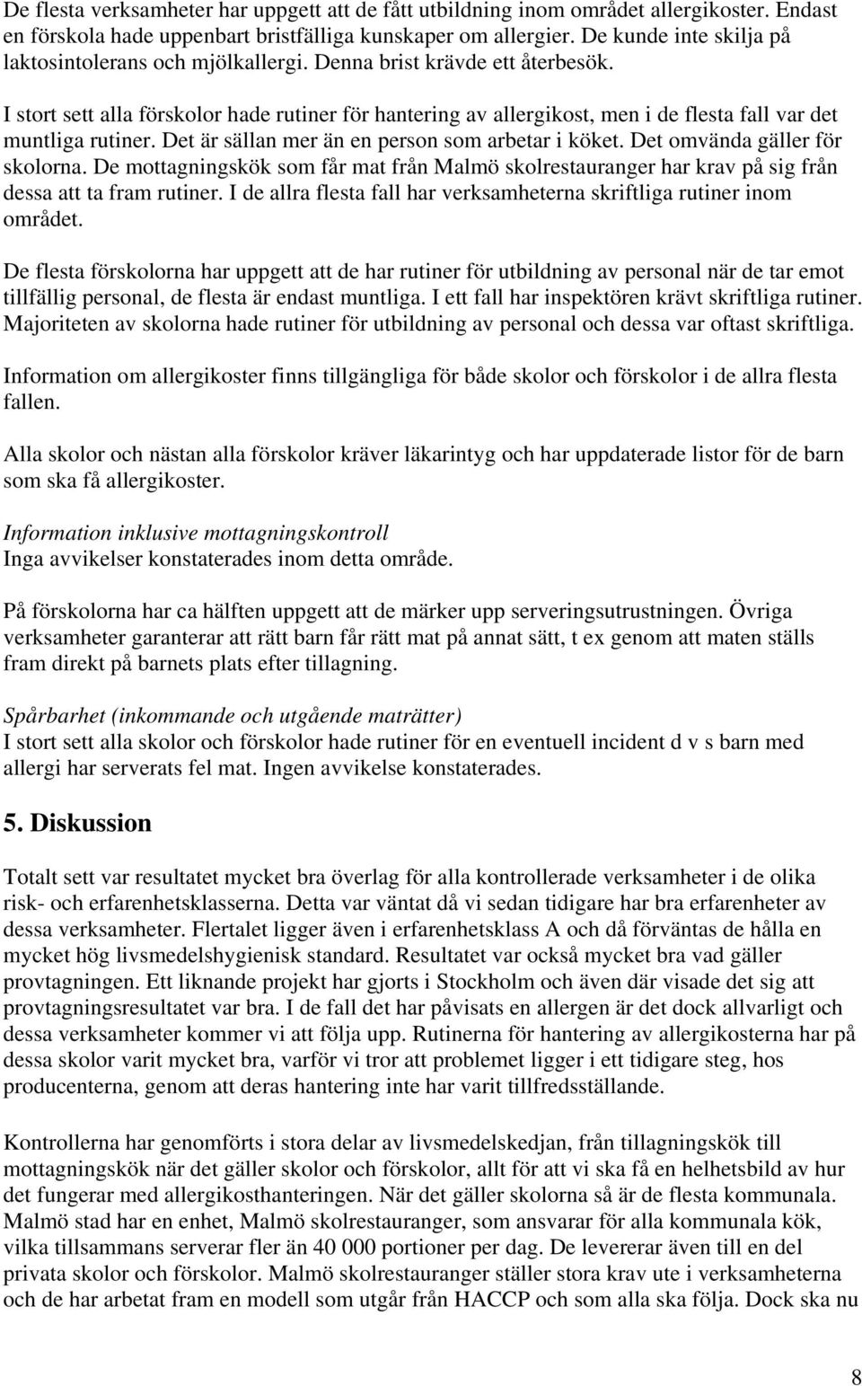 I stort sett alla förskolor hade rutiner för hantering av allergikost, men i de flesta fall var det muntliga rutiner. Det är sällan mer än en person som arbetar i köket.
