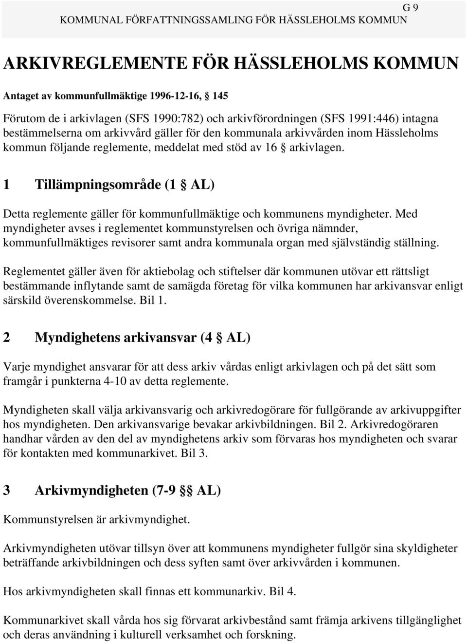 1 Tillämpningsområde (1 AL) Detta reglemente gäller för kommunfullmäktige och kommunens myndigheter.