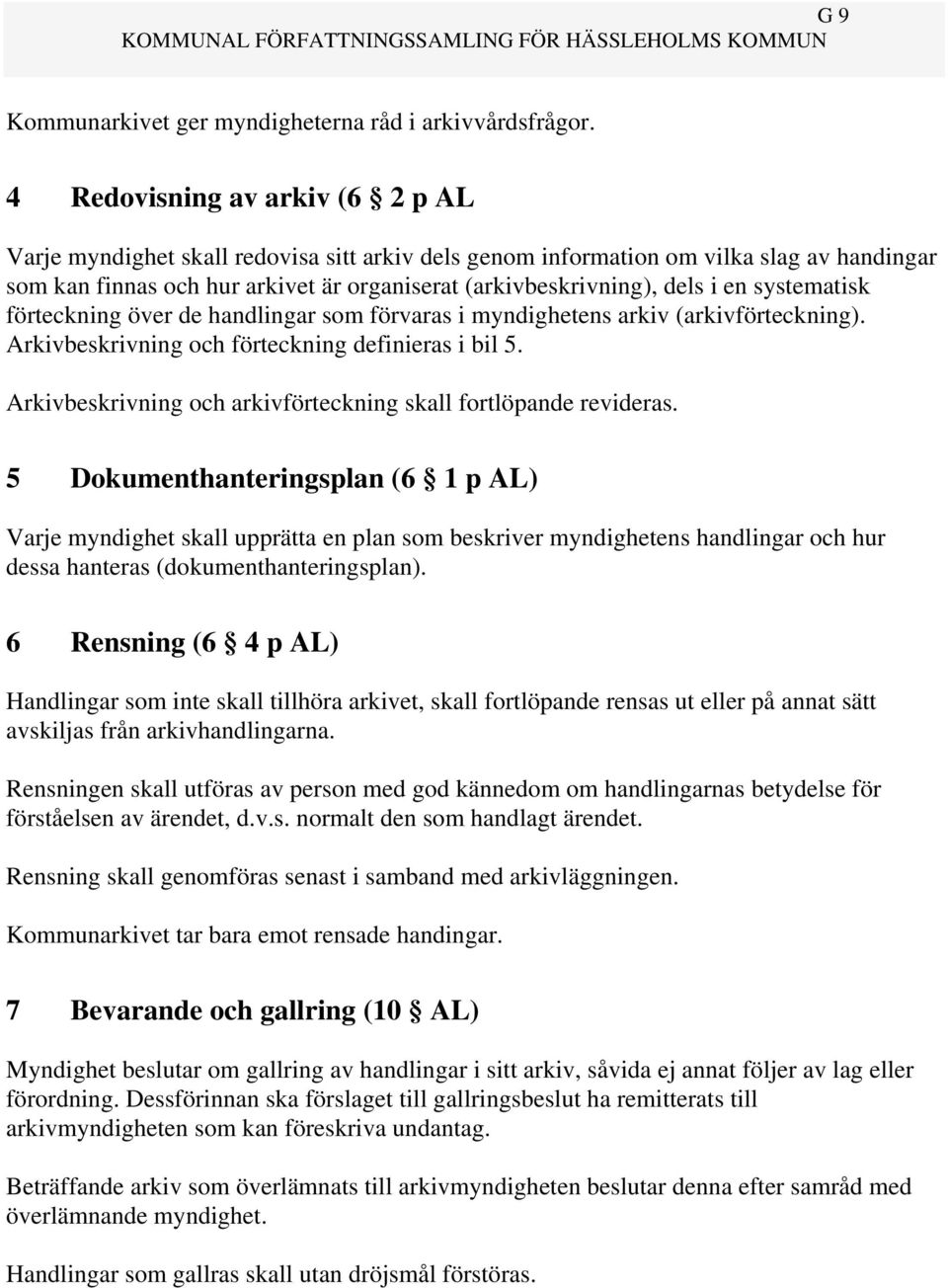 en systematisk förteckning över de handlingar som förvaras i myndighetens arkiv (arkivförteckning). Arkivbeskrivning och förteckning definieras i bil 5.