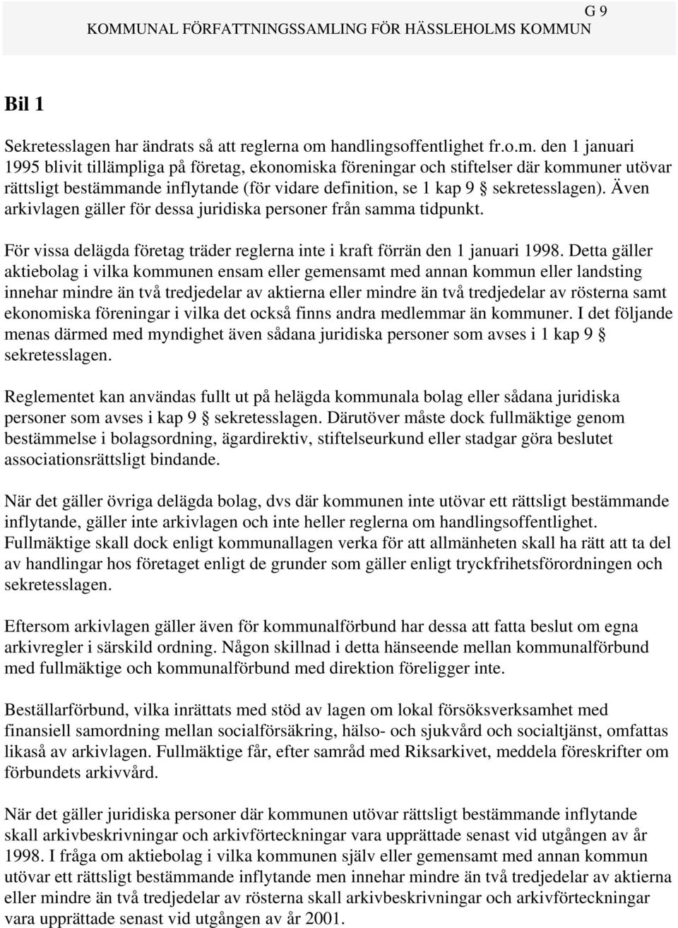 den 1 januari 1995 blivit tillämpliga på företag, ekonomiska föreningar och stiftelser där kommuner utövar rättsligt bestämmande inflytande (för vidare definition, se 1 kap 9 sekretesslagen).