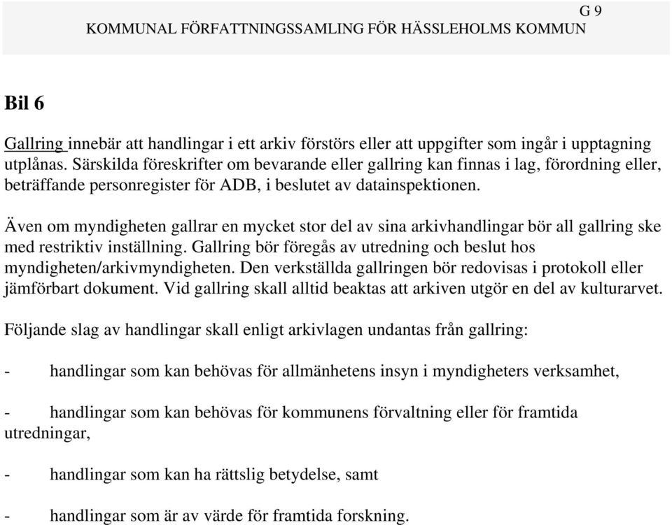 Även om myndigheten gallrar en mycket stor del av sina arkivhandlingar bör all gallring ske med restriktiv inställning. Gallring bör föregås av utredning och beslut hos myndigheten/arkivmyndigheten.