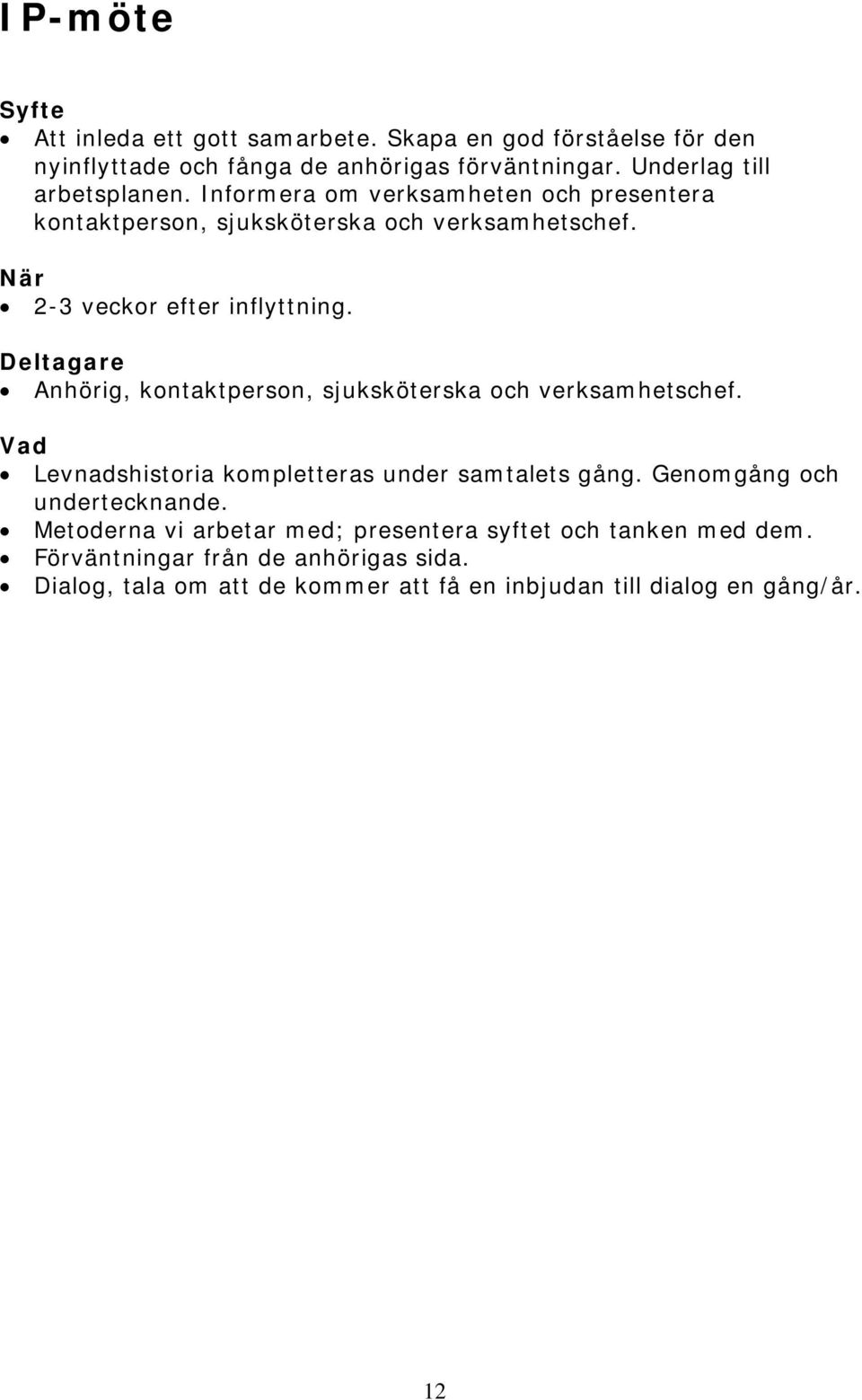 Deltagare Anhörig, kontaktperson, sjuksköterska och verksamhetschef. Vad Levnadshistoria kompletteras under samtalets gång. Genomgång och undertecknande.