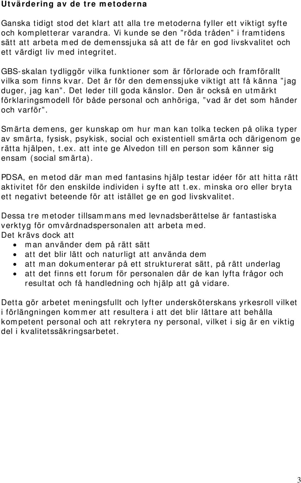 GBS-skalan tydliggör vilka funktioner som är förlorade och framförallt vilka som finns kvar. Det är för den demenssjuke viktigt att få känna jag duger, jag kan. Det leder till goda känslor.