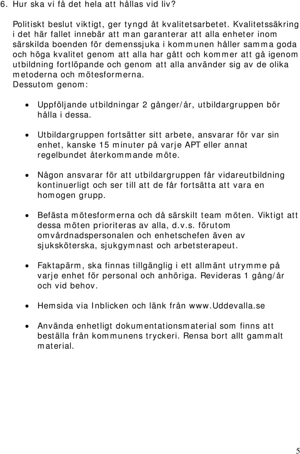 att gå igenom utbildning fortlöpande och genom att alla använder sig av de olika metoderna och mötesformerna. Dessutom genom: Uppföljande utbildningar 2 gånger/år, utbildargruppen bör hålla i dessa.