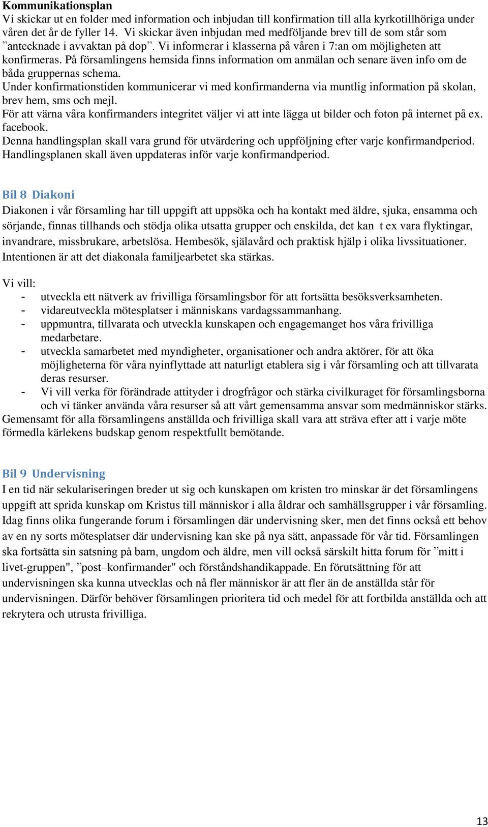 På församlingens hemsida finns information om anmälan och senare även info om de båda gruppernas schema.