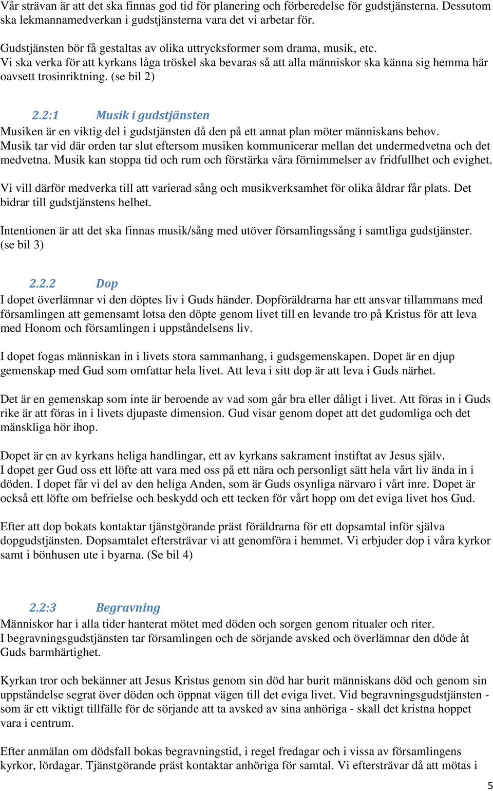 (se bil 2) 2.2:1 Musik i gudstjänsten Musiken är en viktig del i gudstjänsten då den på ett annat plan möter människans behov.